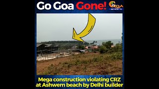 #GoGoaGone! Mega construction violating CRZ at Ashwem beach