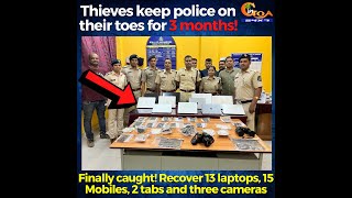 Thieves keep police on their toes for 3 months!