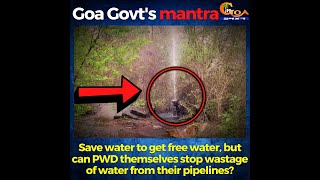 Save water to get free water: Goa Govt's mantra! But can PWD stop wastage of water from pipelines?
