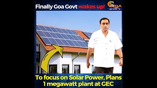 Finally Goa Govt wakes up! To focus on Solar Power, Plans 1 megawatt plant at GEC