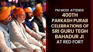 PM Modi attends 400th Parkash Purab celebrations of Sri Guru Tegh Bahadur Ji at Red Fort | PMO