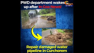 PWD department wakes up after In Goa News! Repair damaged water pipeline in Curchorem