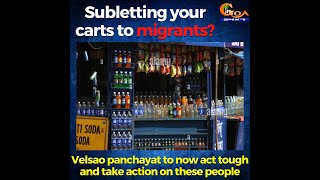 Subletting your carts to migrants? Velsao panchayat to now act tough and take action on these people