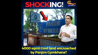 4k sqmt Govt land encroached by Panjim Gymkhana?We will take it back if the land in encroached:Gaude