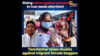 Rising crime against women in Goa needs attention! Tara raises doubts against migrant female beggars