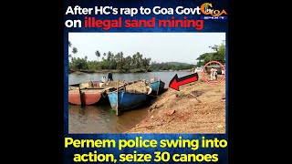 Day after HC's rap for laxity in curbing illegal sand mining. Pernem police swing into action