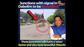 Junctions with signal in Dabolim to be beautified! These junctions will have a 'wow' factor : Mauvin