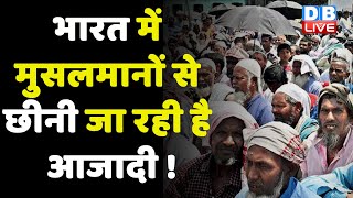 भारत में मुसलमानों से छीनी जा रही है आजादी ! भारत में अल्पसंख्यकों की धार्मिक आजादी खतरे में है !