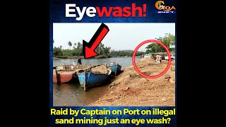 Raid by Captain on Port on illegal sand mining just an eye wash?
