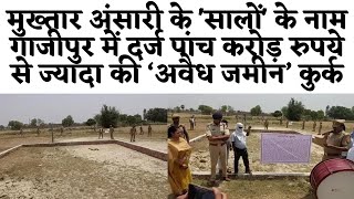 मुख्तार अंसारी के 'सालों' के नाम गाजीपुर में दर्ज पांच करोड़ रुपये से ज्यादा की ‘अवैध जमीन’ कुर्क
