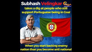 Velingkar takes a dig at people who still support Portuguese being in Goa!