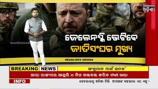 ଜେଲେନସ୍କିଙ୍କୁ ଭେଟିବେ ଜାତିସଂଘ ମୁଖ୍ୟ // headlines odisha