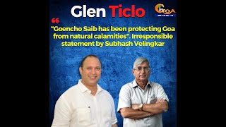 "Saib has been protecting Goa from natural calamities" Irresponsible statement by Subhash: Ticlo