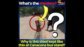 What's the mystery? Why is this stool kept like this at Canacona bus stand?