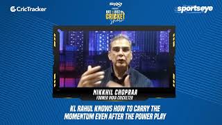 Nikkhil Chopraa says KL Rahul knows how to carry the momentum even after powerplay