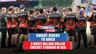 Knight Riders, MLC to build multi million dollar cricket stadium in USA and more cricket news