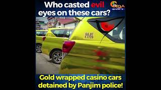 Who casted evil eyes on these cars? Gold wrapped casino cars detained by Panjim police!