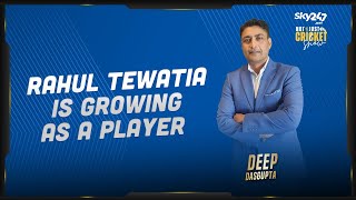 Deep Dasgupta says Rahul Tewatia is growing as a cricketer and it's a good sign for Indian cricket