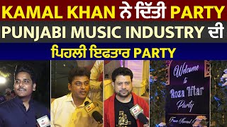 Kamal Khan ਨੇ ਦਿੱਤੀ Party, Punjabi Music Industry ਦੀ ਪਹਿਲੀ ਇਫਤਾਰ party
