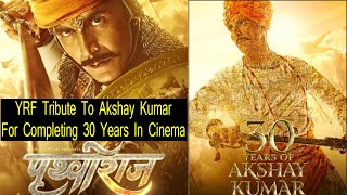 YRF Tribute To Akshay Kumar For Completing 30 Years In Cinema And Confirms Prithviraj Movie On June3