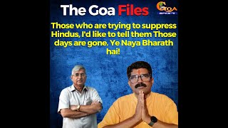 #TheGoaFiles | Those who are trying to suppress Hindus, I'd like to tell them Ye Naya Bharath hai!