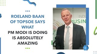 Roeland Baan of Topsoe says what PM Modi is doing is absolutely amazing
