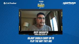Deep Dasgupta believes Gujarat should continue to play the way they are playing