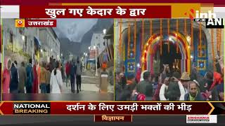 Kedarnath Dham || खुल गए केदारनाथ के द्वार, वैदिक मंत्रोत्चार के साथ खोले गए कपाट