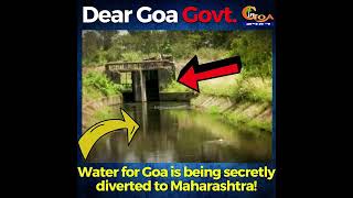 Goa Govt are you aware of this serious issue? Water for Goa is being diverted into Maharashtra!