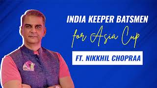 Nikkhil Chopraa names his Indian wicketkeeper choices for Asia Cup