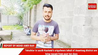Tehsildar in south Kashmir’s srigufwara tehsil of Anantnag district are lying vacant from past ten
