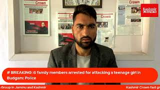# BREAKING :6 family members arrested for attacking a teenage girl in Budgam: Police