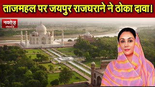 जयपुर राजघराने ने ताजमहल को बताया अपनी संपत्ति! Taj Mahal Controversy