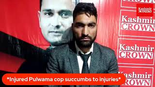 *Injured Pulwama cop succumbs to injuries*