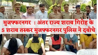 मुजफ्फरनगर  : अंतर राज्य शराब गिरोह के 5 शराब तस्कर मुजफ्फरनगर पुलिस ने दबोचे