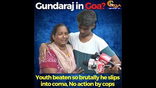 #GoGoaGone | Gundaraj in Goa? Youth beaten so brutally he slips into coma, No action by cops