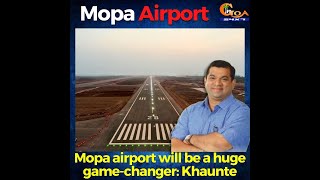 "Mopa Airport will be a huge game-changer" Plan to draw more visitors to Mopa airport: Khaunte