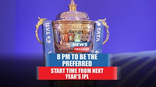 8 PM to be the preferred start time from next year's IPL and more cricket news