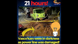 21 hours! That's how long parts of Vasco were in darkness as gas line workers damage cable