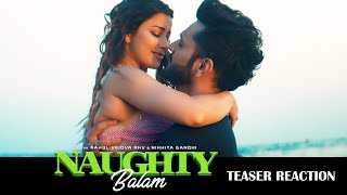 Naughty Balam Teaser Reaction | Rahul Vaidya RKV, Nyrraa Banerji