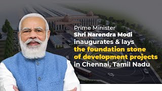 PM Shri Narendra Modi inaugurates and lays the foundation stone of development projects in Chennai.