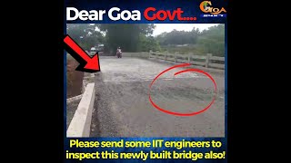 Dear Goa Govt, Please send some IIT engineers to inspect this newly built bridge also!