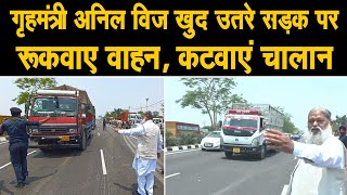 गृहमंत्री अनिल विज का बड़ा एक्शन, खुद हाथ देकर रोका वाहनो को, कटवाएं कई वाहनो के चालान, पुलिस हैरान