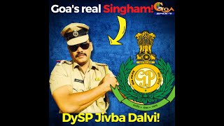 Goa's real Singham: I don't like 'Gundagiri' says DySP Jivba Dalvi!