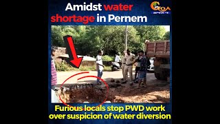 Amidst water shortage in Pernem. Furious locals stop PWD work over suspicion of water diversion