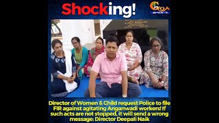 Director of Women & Child request Police to file FIR against agitating Anganwadi workers
