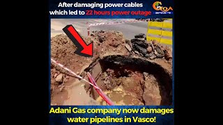 Damaging power cables which led to 22 hrs power outage.Adani Gas company now damages water pipelines