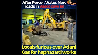 After Power, Water, Now roads in Vasco cave in! Locals furious over Adani Gas for haphazard works