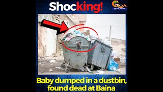 What's happening in Goa? Baby dumped in a dustbin, found dead