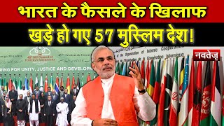 भारत के फैसले के खिलाफ खड़े हो गए 57 मुस्लिम देश!